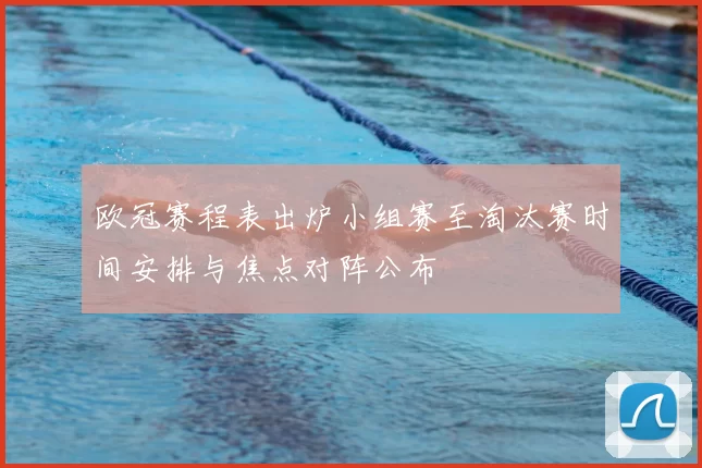 欧冠赛程表出炉小组赛至淘汰赛时间安排与焦点对阵公布