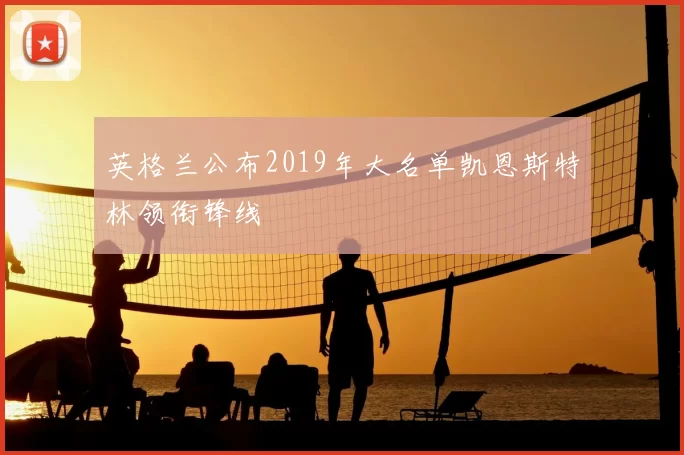 英格兰公布2019年大名单凯恩斯特林领衔锋线