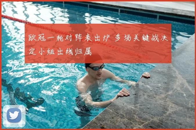 欧冠一轮对阵表出炉 多场关键战决定小组出线归属