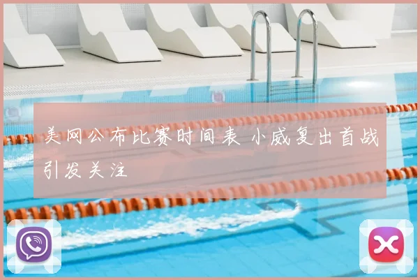 美网公布比赛时间表 小威复出首战引发关注