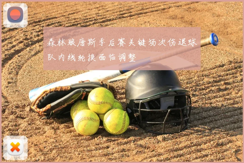森林狼唐斯季后赛关键场次伤退球队内线轮换面临调整