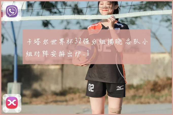 卡塔尔世界杯32强分组揭晓 各队小组对阵安排出炉_1