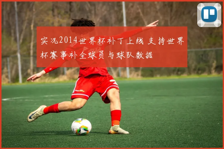 实况2014世界杯补丁上线 支持世界杯赛事补全球员与球队数据